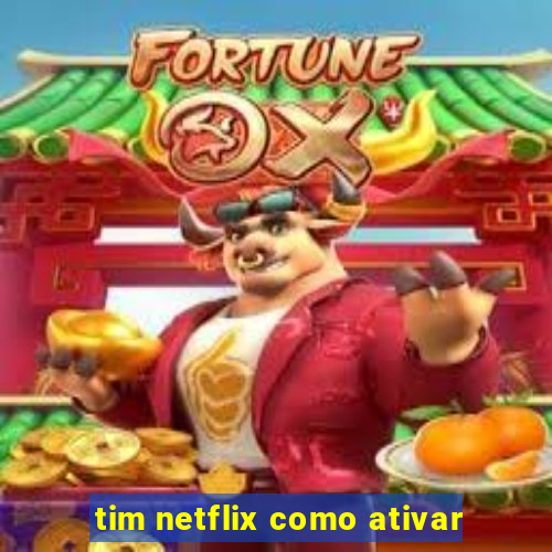 tim netflix como ativar